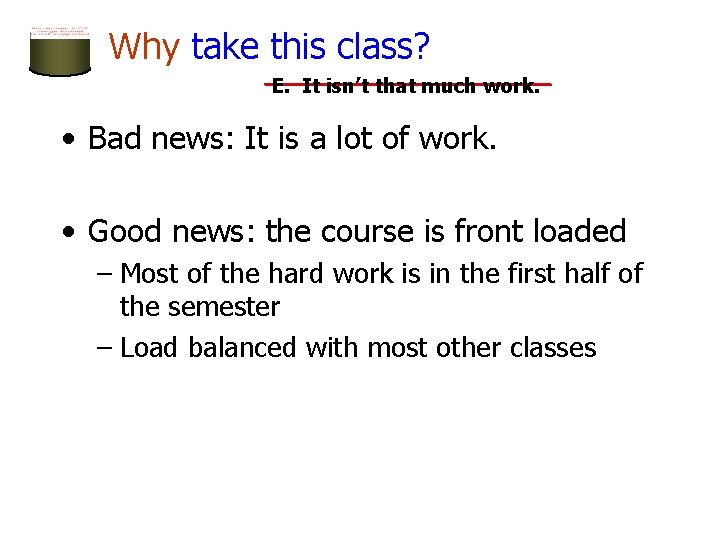 Why take this class? E. It isn’t that much work. • Bad news: It