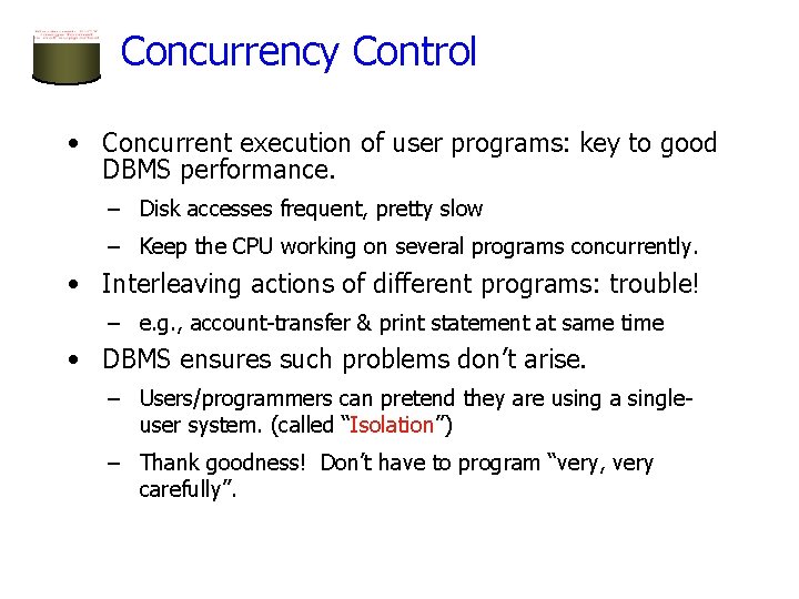 Concurrency Control • Concurrent execution of user programs: key to good DBMS performance. –