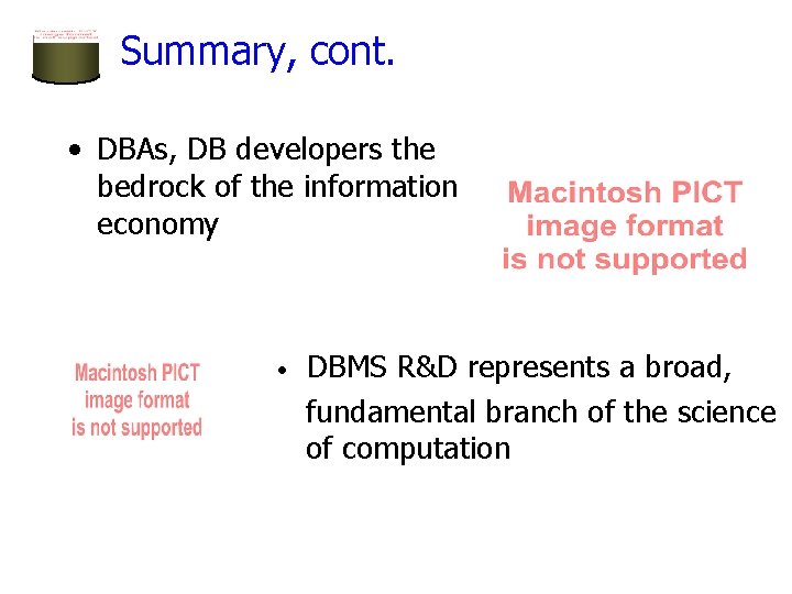 Summary, cont. • DBAs, DB developers the bedrock of the information economy • DBMS