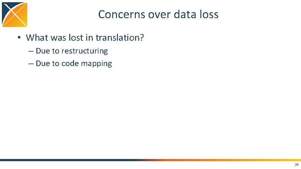 Concerns over data loss • What was lost in translation? – Due to restructuring