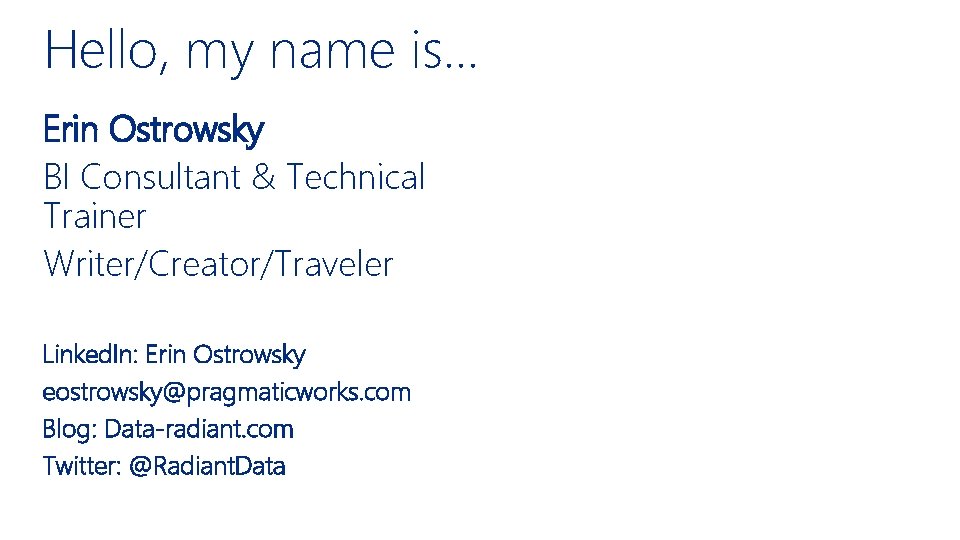 Hello, my name is… Erin Ostrowsky BI Consultant & Technical Trainer Writer/Creator/Traveler Linked. In: