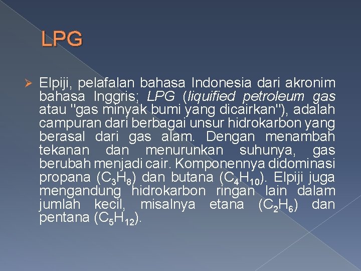 LPG Ø Elpiji, pelafalan bahasa Indonesia dari akronim bahasa Inggris; LPG (liquified petroleum gas