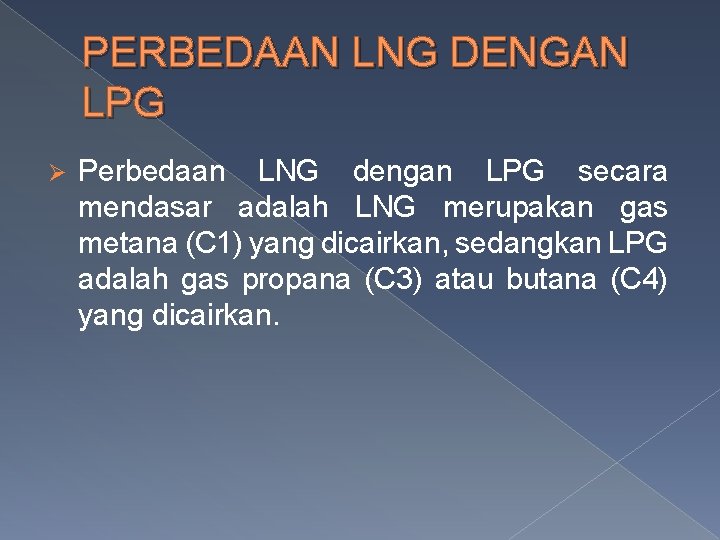 PERBEDAAN LNG DENGAN LPG Ø Perbedaan LNG dengan LPG secara mendasar adalah LNG merupakan