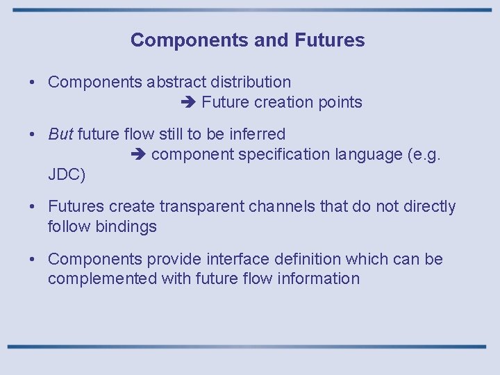 Components and Futures • Components abstract distribution Future creation points • But future flow
