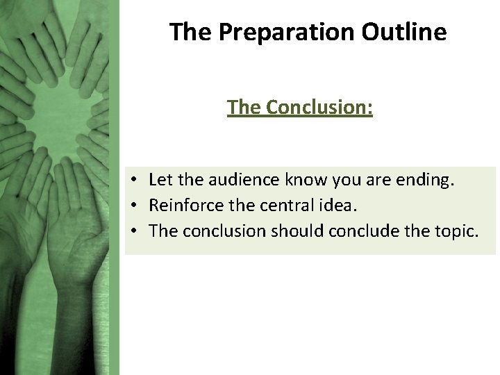 The Preparation Outline The Conclusion: • Let the audience know you are ending. •