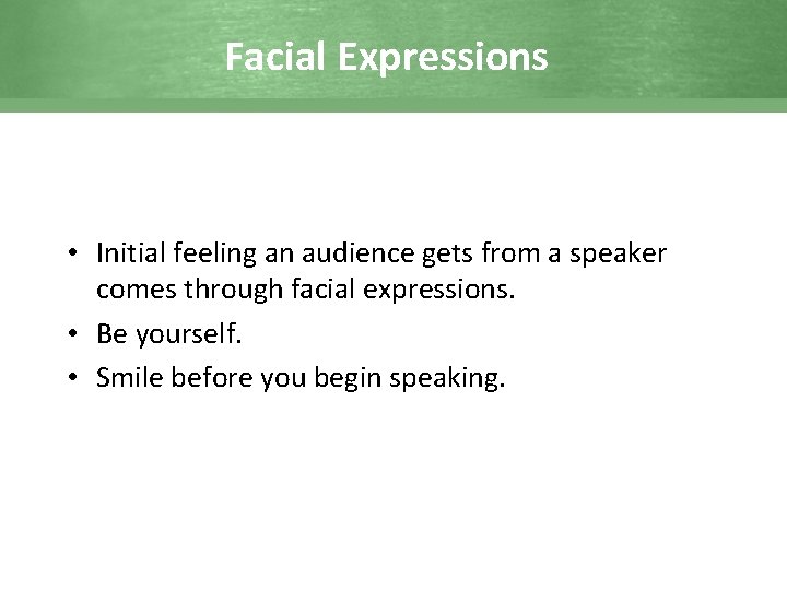 Facial Expressions • Initial feeling an audience gets from a speaker comes through facial