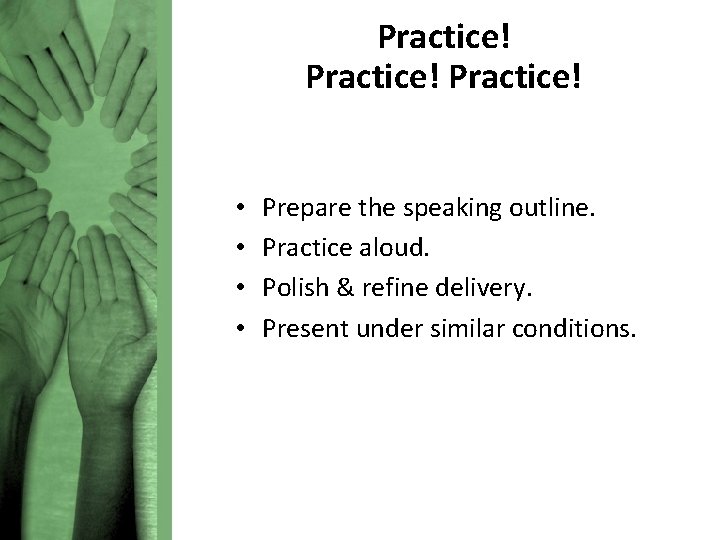 Practice! • • Prepare the speaking outline. Practice aloud. Polish & refine delivery. Present