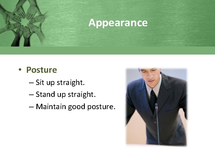 Appearance • Posture – Sit up straight. – Stand up straight. – Maintain good