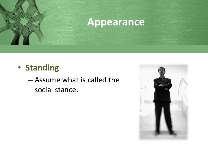 Appearance • Standing – Assume what is called the social stance. 