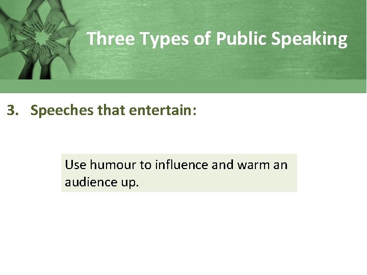 Three Types of Public Speaking 3. Speeches that entertain: Use humour to influence and