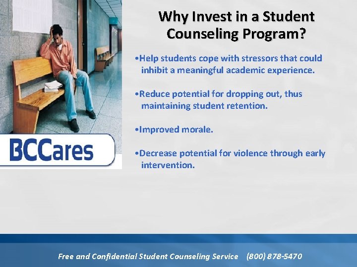 Why Invest in a Student Counseling Program? • Help students cope with stressors that