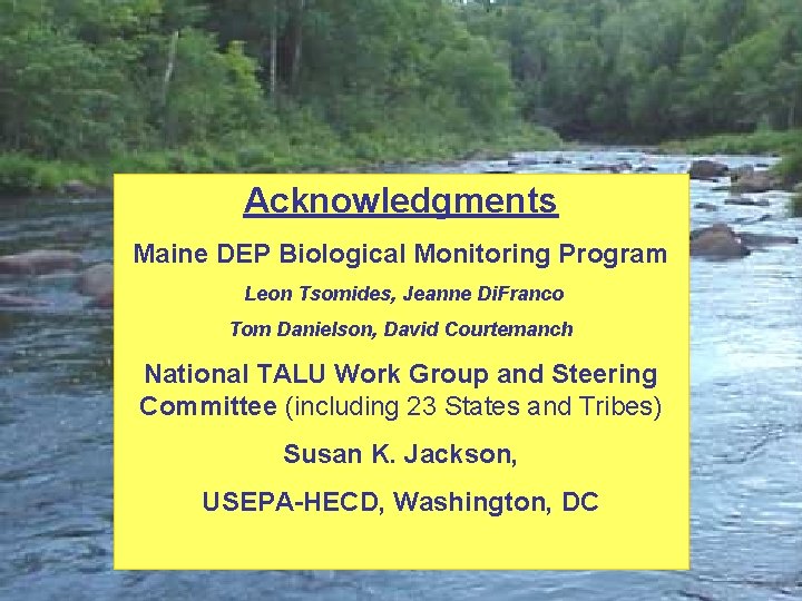 Acknowledgments Maine DEP Biological Monitoring Program Leon Tsomides, Jeanne Di. Franco Tom Danielson, David