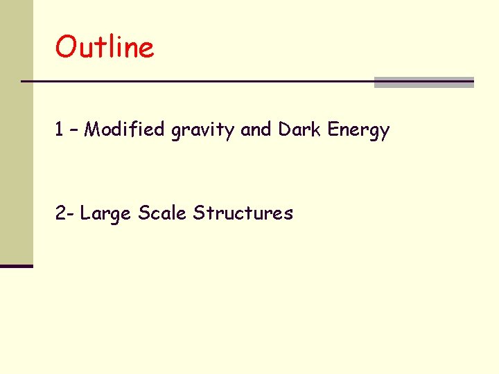 Outline 1 – Modified gravity and Dark Energy 2 - Large Scale Structures 