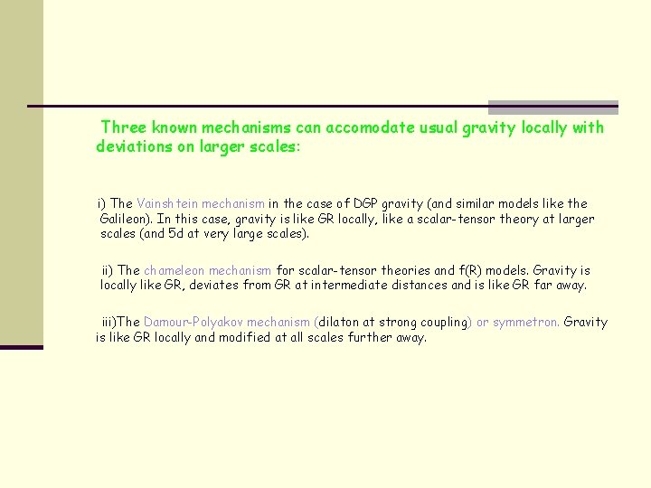 Three known mechanisms can accomodate usual gravity locally with deviations on larger scales: i)