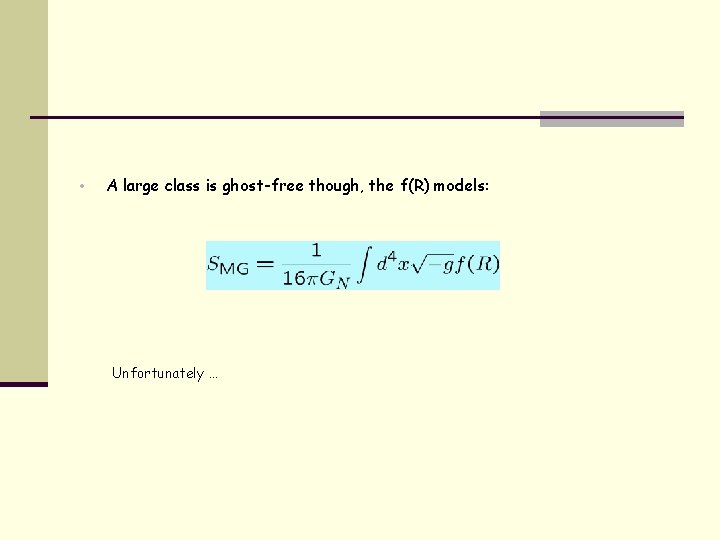  • A large class is ghost-free though, the f(R) models: Unfortunately … 