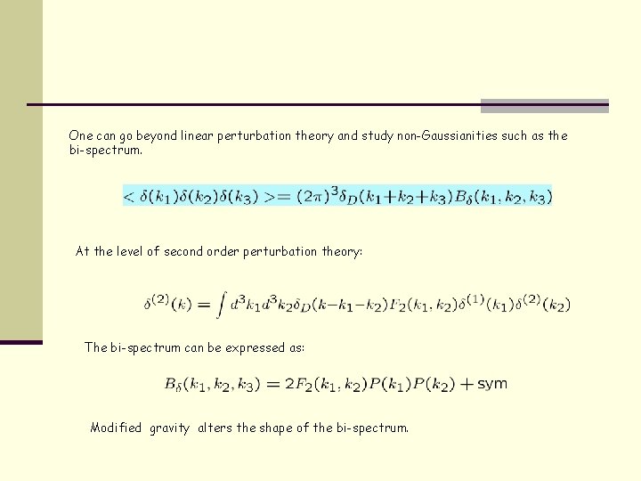 One can go beyond linear perturbation theory and study non-Gaussianities such as the bi-spectrum.