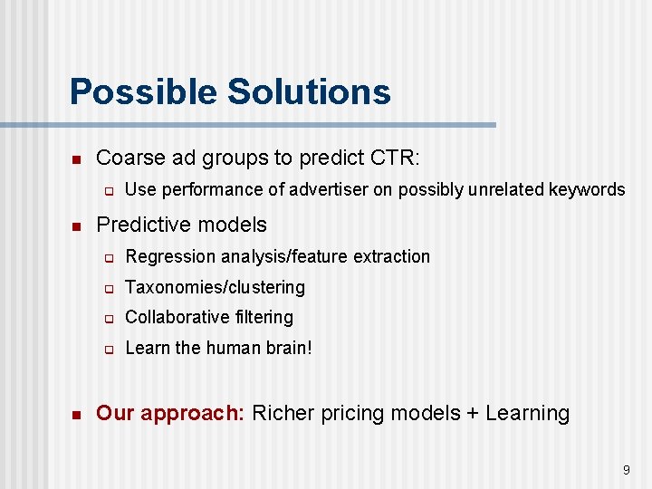 Possible Solutions n Coarse ad groups to predict CTR: q n n Use performance