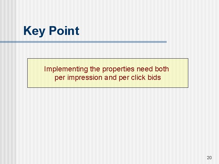 Key Point Implementing the properties need both per impression and per click bids 20