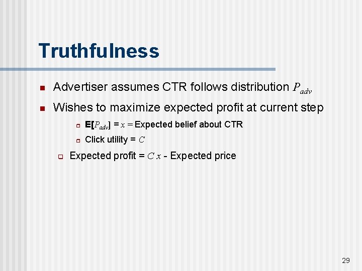 Truthfulness n Advertiser assumes CTR follows distribution Padv n Wishes to maximize expected profit