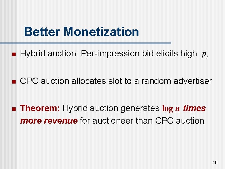 Better Monetization n Hybrid auction: Per-impression bid elicits high pi n CPC auction allocates