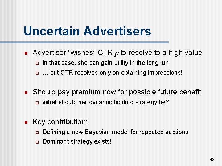 Uncertain Advertisers n n Advertiser “wishes” CTR p to resolve to a high value