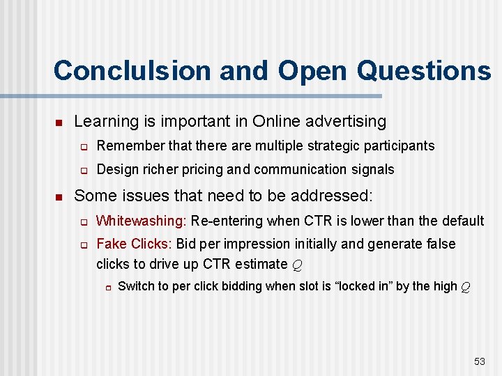 Conclulsion and Open Questions n n Learning is important in Online advertising q Remember