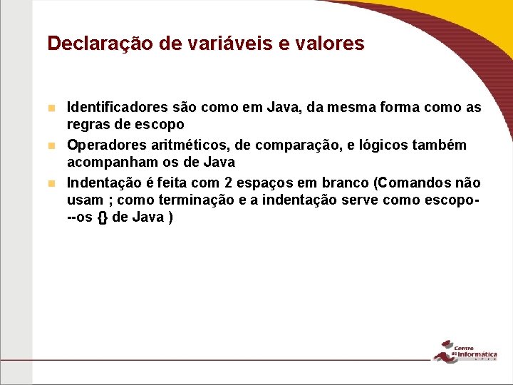 Declaração de variáveis e valores Identificadores são como em Java, da mesma forma como
