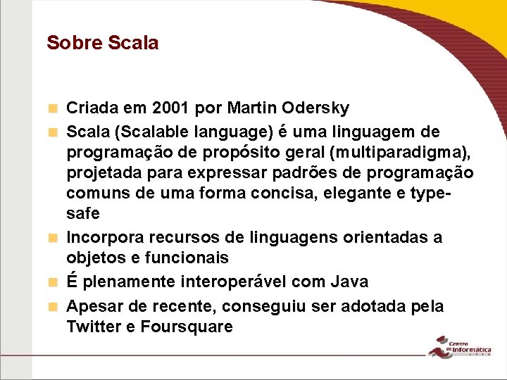 Sobre Scala n n n Criada em 2001 por Martin Odersky Scala (Scalable language)