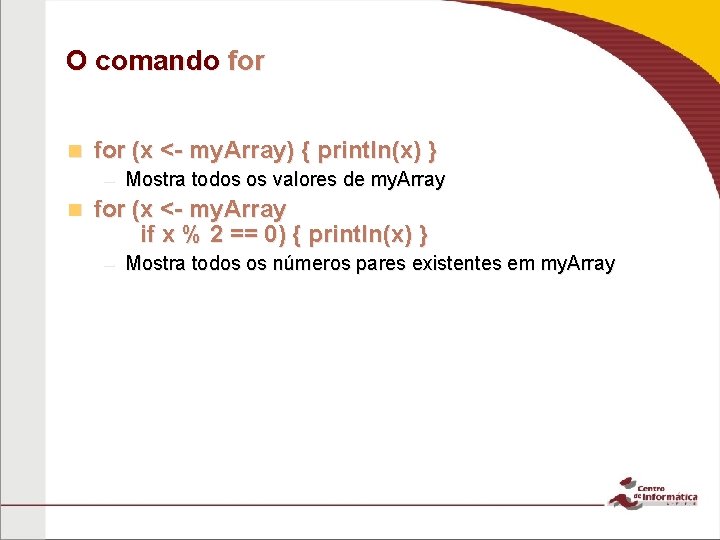 O comando for n for (x <- my. Array) { println(x) } – Mostra