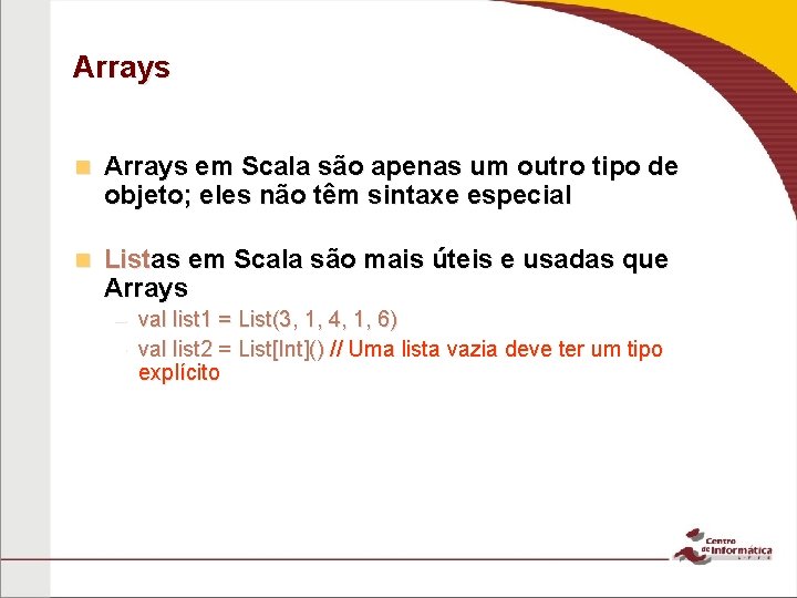 Arrays n Arrays em Scala são apenas um outro tipo de objeto; eles não