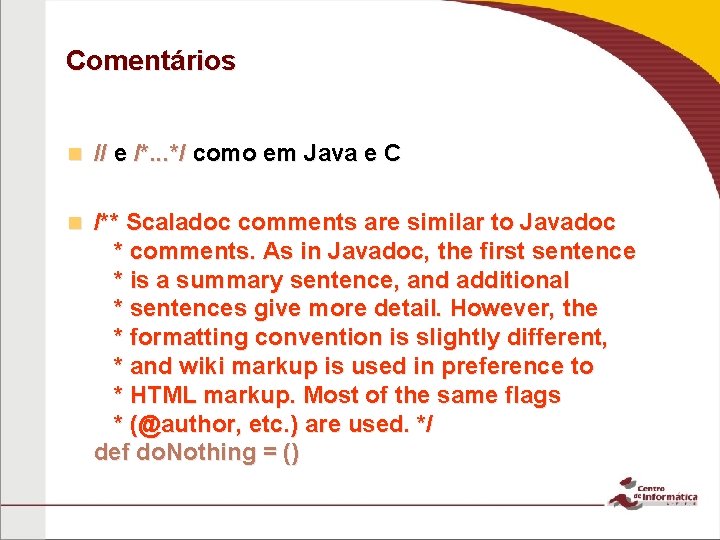 Comentários n // e /*. . . */ como em Java e C n