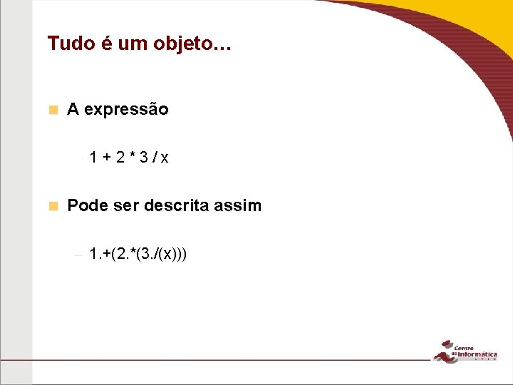 Tudo é um objeto… n A expressão – 1+2*3/x n Pode ser descrita assim