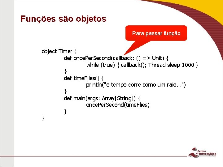 Funções são objetos Para passar função object Timer { def once. Per. Second(callback: ()