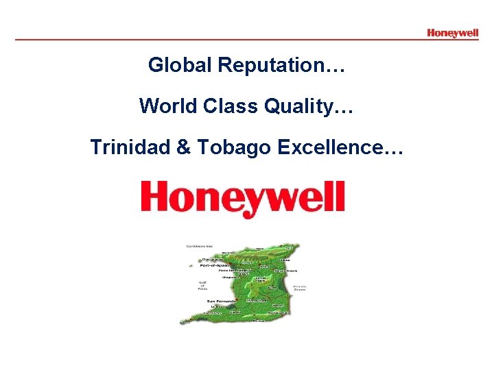 Global Reputation… World Class Quality… Trinidad & Tobago Excellence… 6 Today’s Honeywell 