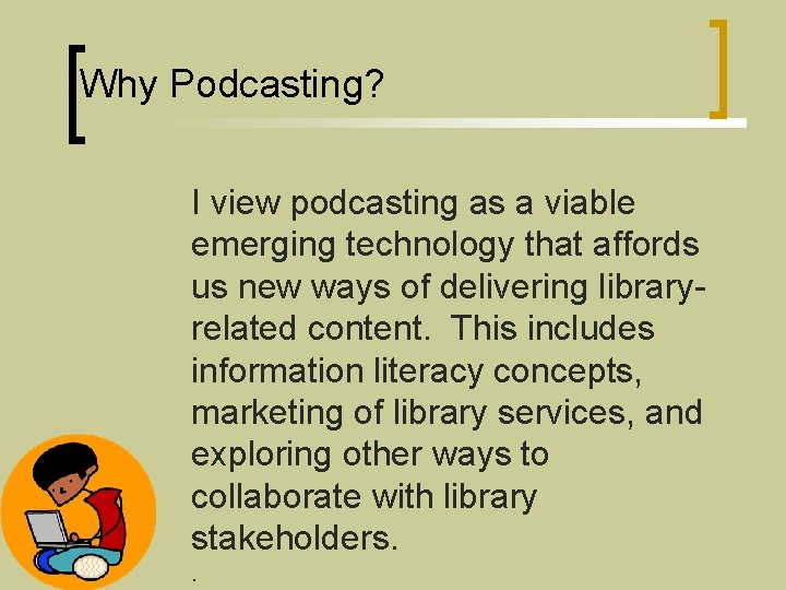 Why Podcasting? I view podcasting as a viable emerging technology that affords us new