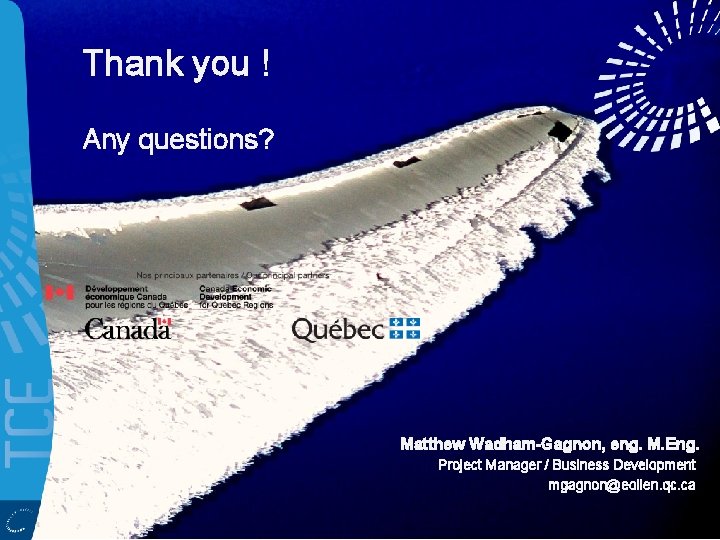 Thank you ! Any questions? Matthew Wadham-Gagnon, eng. M. Eng. Project Manager / Business