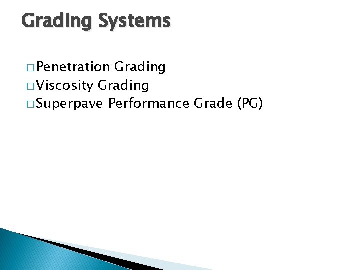 Grading Systems � Penetration Grading � Viscosity Grading � Superpave Performance Grade (PG) 
