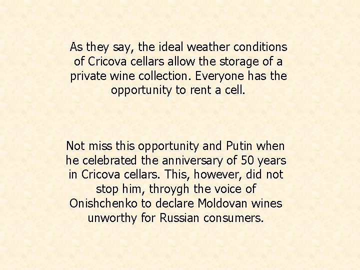 As they say, the ideal weather conditions of Cricova cellars allow the storage of