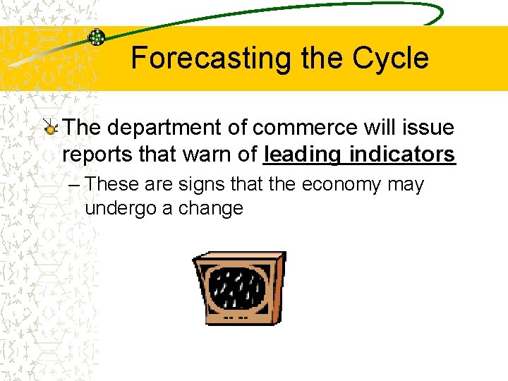 Forecasting the Cycle The department of commerce will issue reports that warn of leading