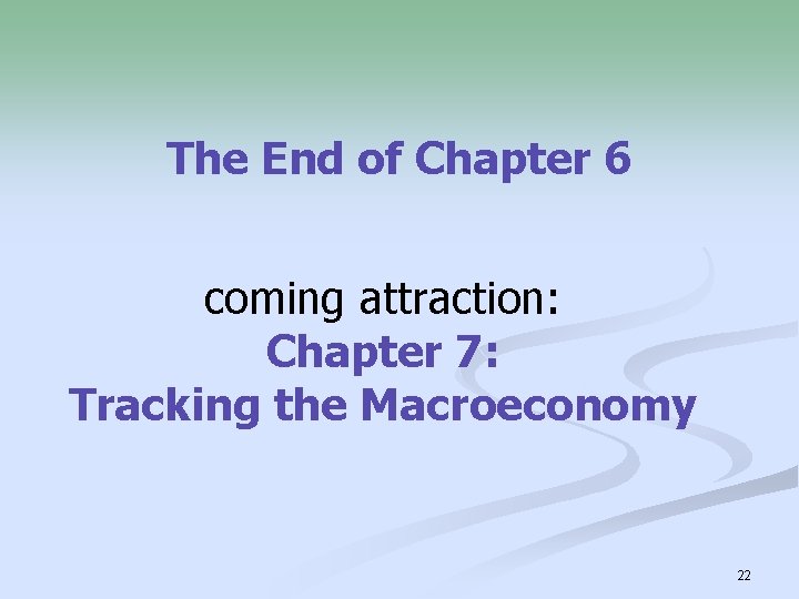 The End of Chapter 6 coming attraction: Chapter 7: Tracking the Macroeconomy 22 