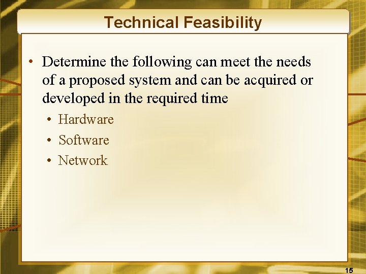 Technical Feasibility • Determine the following can meet the needs of a proposed system