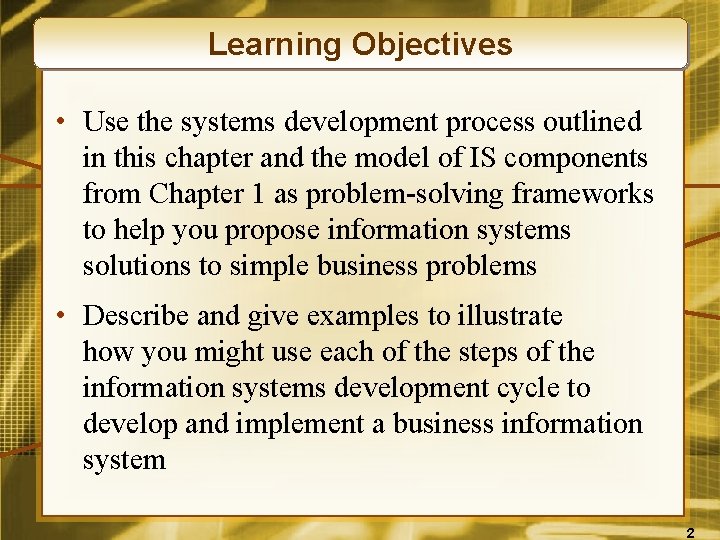 Learning Objectives • Use the systems development process outlined in this chapter and the