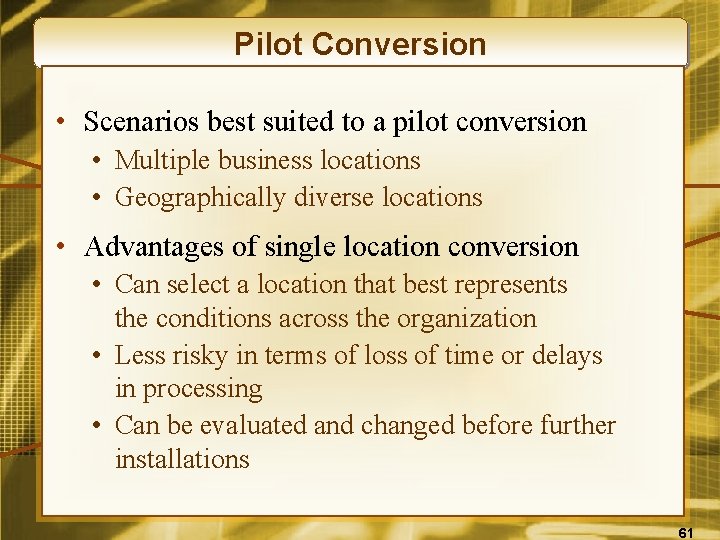 Pilot Conversion • Scenarios best suited to a pilot conversion • Multiple business locations