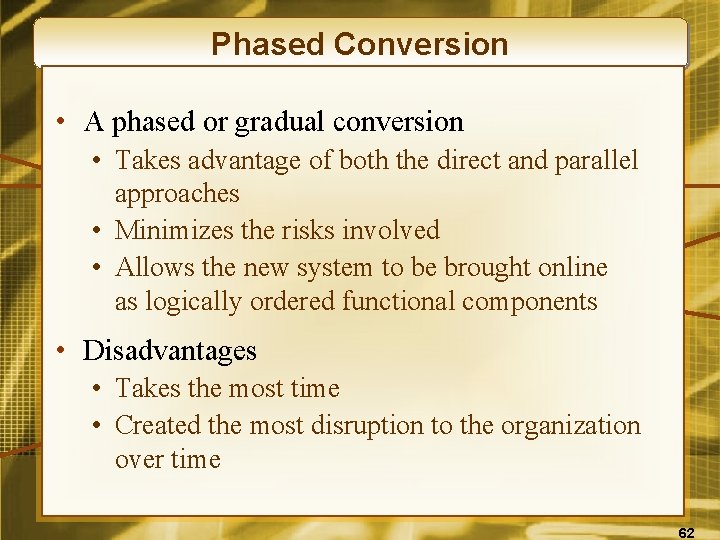 Phased Conversion • A phased or gradual conversion • Takes advantage of both the