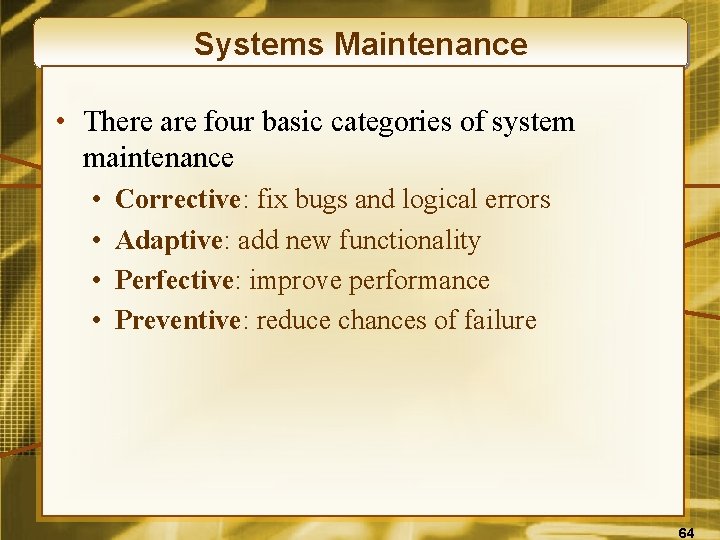 Systems Maintenance • There are four basic categories of system maintenance • • Corrective: