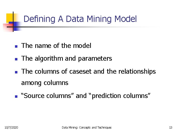 Defining A Data Mining Model n The name of the model n The algorithm