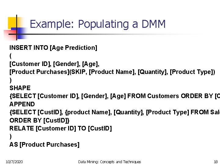 Example: Populating a DMM INSERT INTO [Age Prediction] ( [Customer ID], [Gender], [Age], [Product