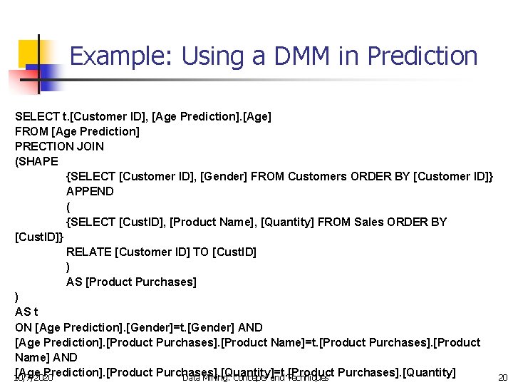 Example: Using a DMM in Prediction SELECT t. [Customer ID], [Age Prediction]. [Age] FROM