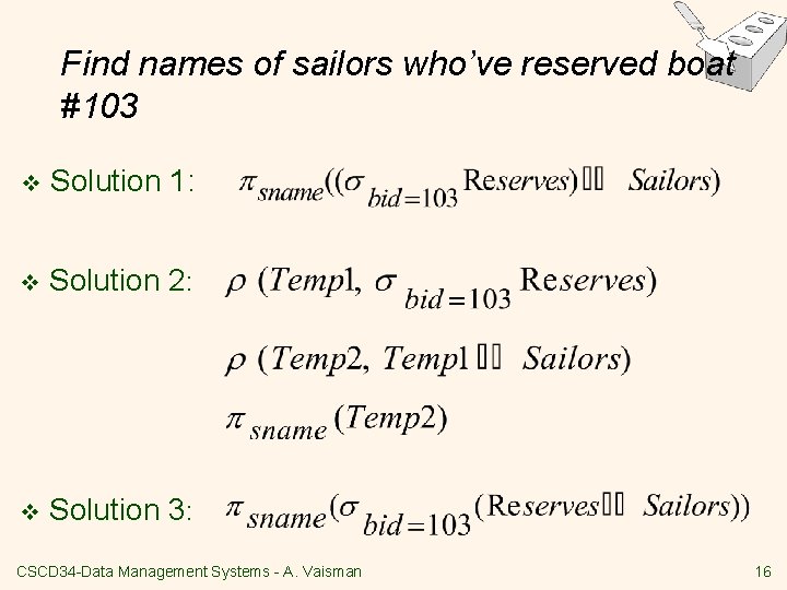 Find names of sailors who’ve reserved boat #103 v Solution 1: v Solution 2: