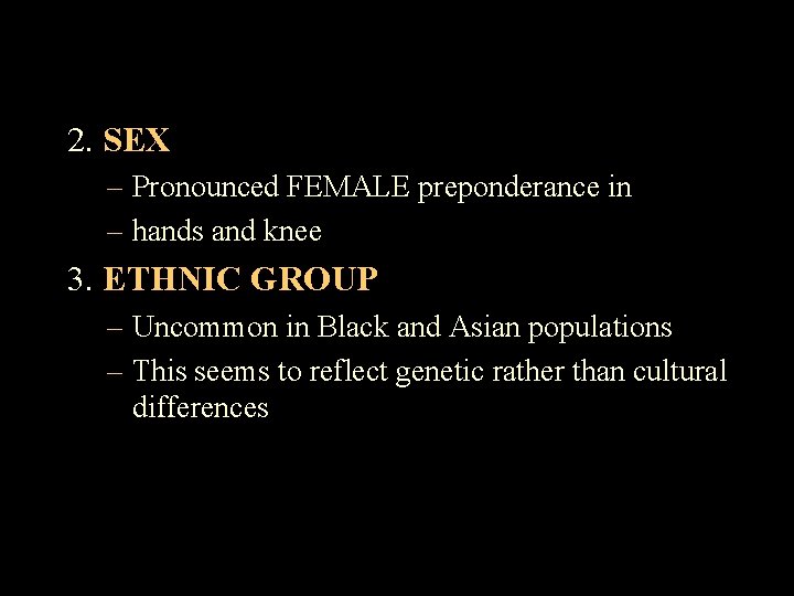 2. SEX – Pronounced FEMALE preponderance in – hands and knee 3. ETHNIC GROUP